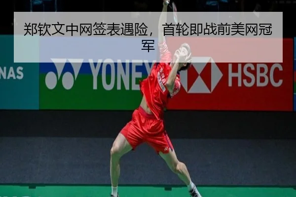 郑钦文中网签表遇险，首轮即战前美网冠军
